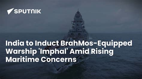 India to Induct BrahMos-Equipped Warship 'Imphal' Amid Rising Maritime ...