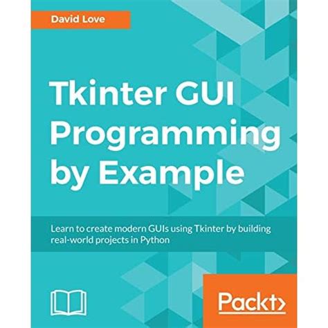 Buy Tkinter GUI Programming by Example: Learn to create modern GUIs ...