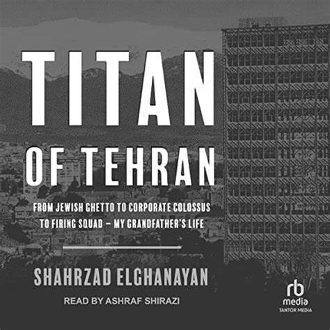 Titan of Tehran: From Jewish Ghetto to Corporate Colossus to Firing ...