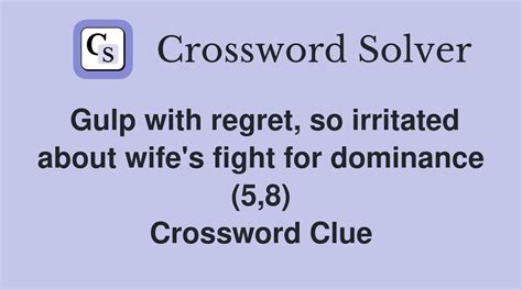 Gulp with regret, so irritated about wife's fight for dominance (5,8 ...