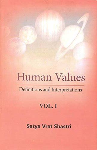 Human Values:Definitions and Interpretations:Vol:1 : Satya Vrat Shastri ...