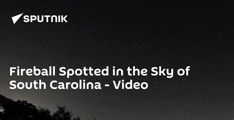 Fireball Spotted in the Sky of South Carolina - Video