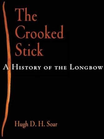 The Crooked Stick: A History of the Longbow eBook : Soar, Hugh D. H ...