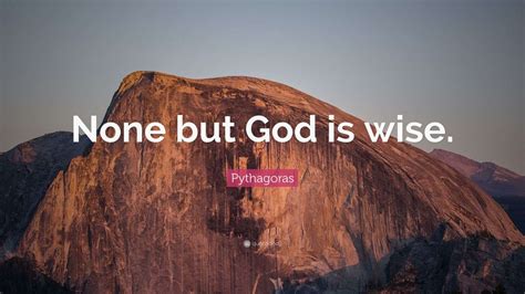 Pythagoras Quote: “None but God is wise.” (12 wallpapers) - Quotefancy