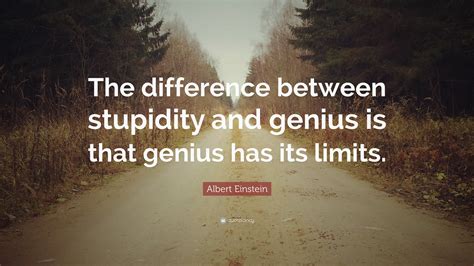 Albert Einstein Quote: “The difference between stupidity and genius is ...