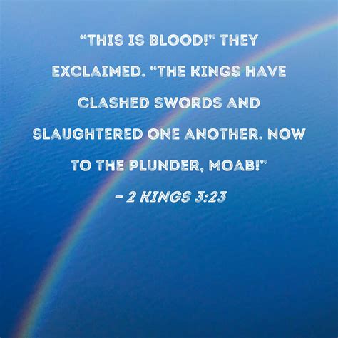 2 Kings 3:23 "This is blood!" they exclaimed. "The kings have clashed ...