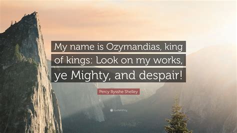 Percy Bysshe Shelley Quote: “My name is Ozymandias, king of kings: Look ...