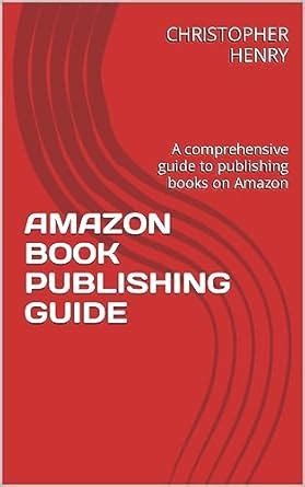 AMAZON BOOK PUBLISHING GUIDE: A comprehensive guide to publishing books ...