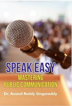 SPEAK EASY MASTERING PUBLIC COMMUNICATION : Dr. Anand Reddy Singareddy ...