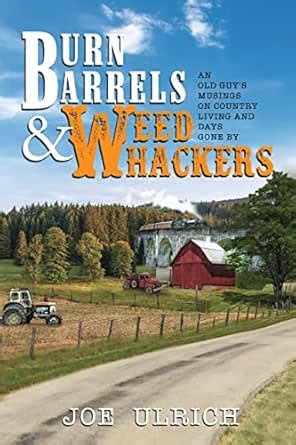 Burn Barrels and Weed Whackers: An Old Guy's Musings on Country Living ...