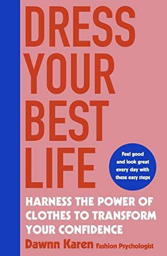Dress Your Best Life: Harness the Power of Clothes To Transform Your ...
