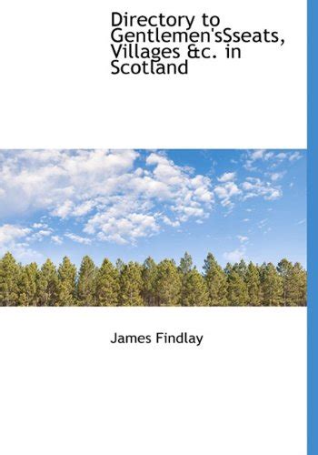 Directory to Gentlemen'ssseats, Villages &C. in Scotland : Findlay ...