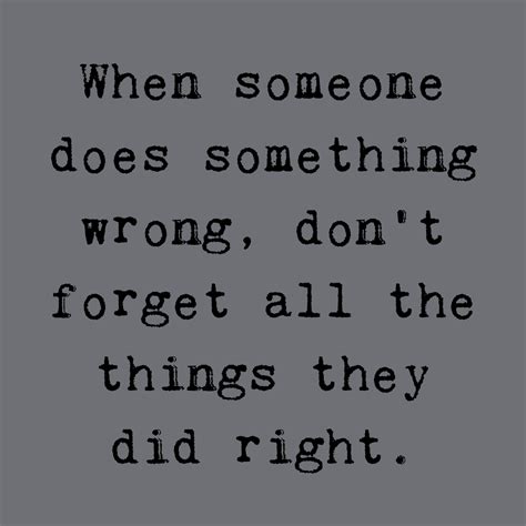When someone does something wrong, don’t forget all the things they did right. - Mindset Made Better