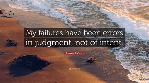 Ulysses S. Grant Quote: “My failures have been errors in judgment, not ...