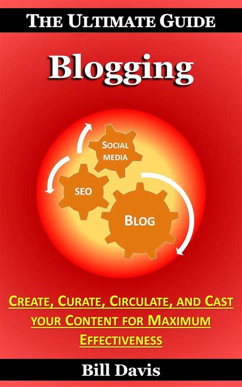 The Ultimate Guide to Blogging - How to Create, Curate, Circulate, and ...
