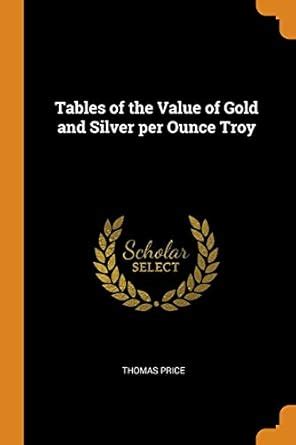 Buy Tables of the Value of Gold and Silver Per Ounce Troy Book Online ...