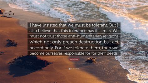 Karl Popper Quote: “I have insisted that we must be tolerant. But I ...