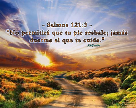 - Salmos 121:3 - "No permitirá que tu pie resbale; jamás duerme el que ...