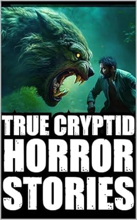 True Scary Cryptid Horror Stories: Vol 3. (Bigfoot,Crawlers,Chupacabra ...