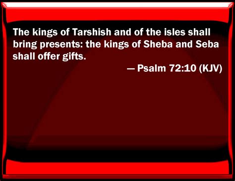 Psalm 72:10 The kings of Tarshish and of the isles shall bring presents ...