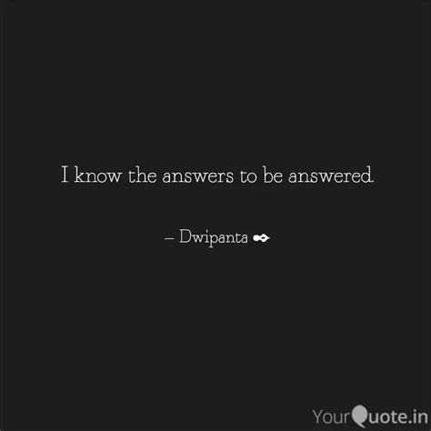 I know the answers to be ... | Quotes & Writings by Dweep's Diary ...