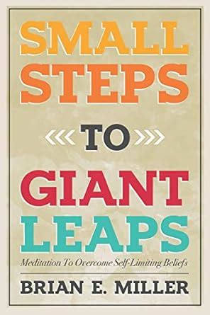 Small Steps to Giant Leaps: Overcoming self-limiting beliefs that ...