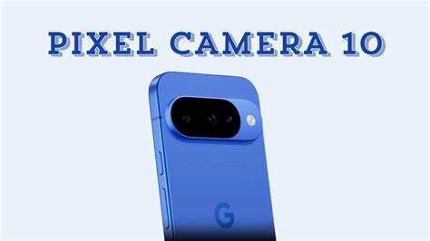 Google Pixel Camera 10 From Pixel 10 Series Has It's Own AI Weighs 1GB ...