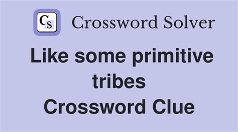 Like some primitive tribes. - Crossword Clue Answers - Crossword Solver