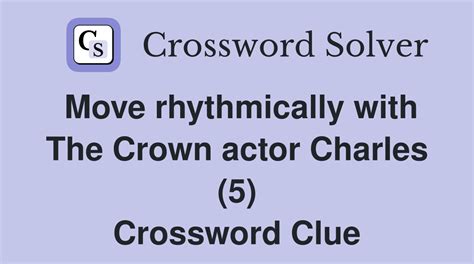Move rhythmically with The Crown actor Charles (5) - Crossword Clue ...