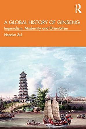 A Global History of Ginseng: Imperialism, Modernity and Orientalism ...