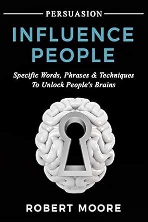 Persuasion: Influence People - Specific Words, Phrases & Techniques to ...