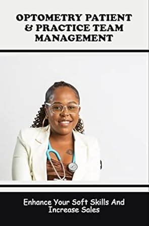 Optometry Patient & Practice Team Management: Enhance Your Soft Skills ...