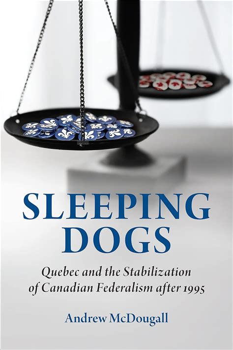 Buy Sleeping Dogs: Quebec and the Stabilization of Canadian Federalism ...