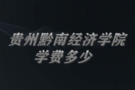 贵州黔南经济学院学费2023年一年多少钱？（附专业收费标准）