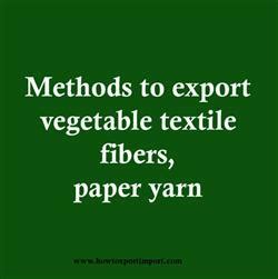 Methods to export vegetable textile fibers, paper yarn