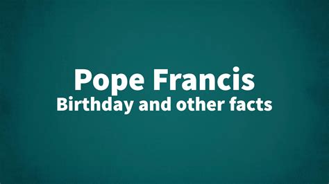 Pope Francis - Birthday and other facts