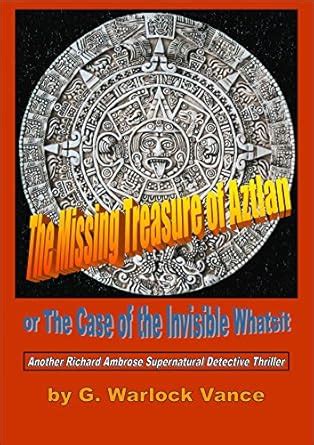 The Missing Treasure of Aztlan: or The Case of the Invisible Whatsit ...