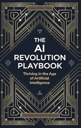 The AI Revolution Playbook: Thriving in the Age of Artificial ...