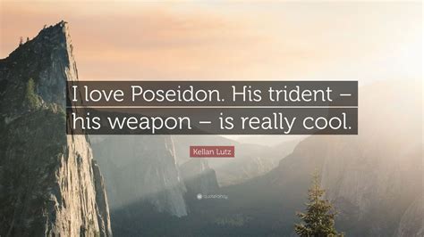 Kellan Lutz Quote: “I love Poseidon. His trident – his weapon – is ...