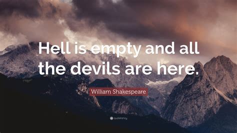 William Shakespeare Quote: “Hell is empty and all the devils are here.”
