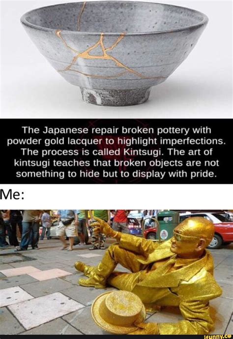 The Japanese repair broken pottery with powder gold lacquer to highlight imperfections. The ...