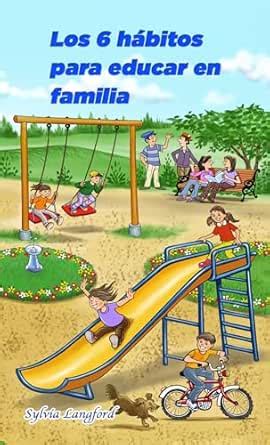 LOS 6 HÁBITOS PARA EDUCAR EN FAMILIA: El secreto de una buena crianza ...