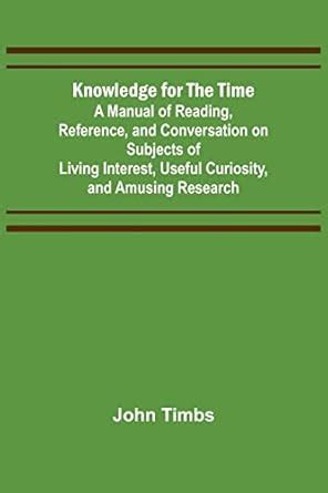 Knowledge for the Time; A Manual of Reading, Reference, and ...
