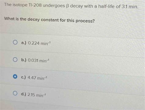 Solved: The isotope Tl-208 undergoes β decay with a half-life of 3.1 ...