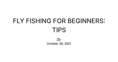 FLY FISHING FOR BEGINNERS: TIPS — Teletype