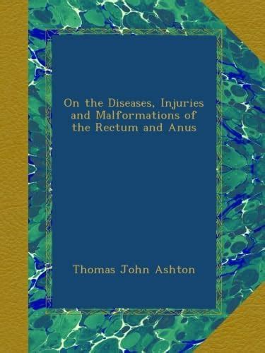 On the Diseases, Injuries and Malformations of the Rectum and Anus ...