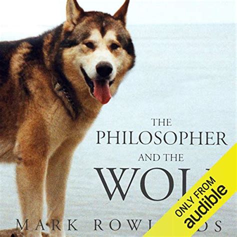 The Philosopher and the Wolf: Lessons from the Wild on Love, Death and ...