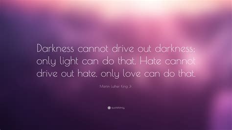 Martin Luther King Jr. Quote: "Darkness cannot drive out darkness; only ...