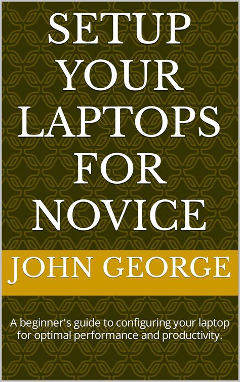 Setup your laptops for novice: A beginner's guide to configuring your ...
