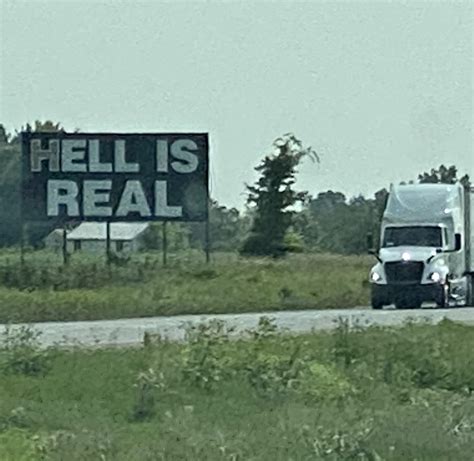 Saw a HELL IS REAL sign in Indiana today (I-65 S). TIL there are ...